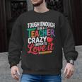 Tough Enough To Be A Teacher Crazy Enough To Love It Men Graphic Sweatshirt, trending gift Tough Enough To Be A Teacher Crazy Enough To Love It Men Graphic Sweatshirt, trending gift