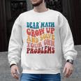 Dear Math Grow Up And Solve Your Own Problems Teens Teacher Men Graphic Sweatshirt, trending gift Dear Math Grow Up And Solve Your Own Problems Teens Teacher Men Graphic Sweatshirt, trending gift