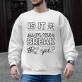 Teacher End Of Year Shirt Is It Summer Break Yet Last Day Men Graphic Sweatshirt, trending gift
