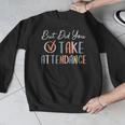 But Did You Take Attendance-Teacher School Secretary Team Men Graphic Sweatshirt, funny design But Did You Take Attendance-Teacher School Secretary Team Men Graphic Sweatshirt, funny design