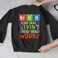 Bruh Did You Even Show Your Work For Science Teachers For Men Women Men Graphic Sweatshirt, Science Teacher Gifts, funny design