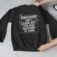 Dinosaurs Didn't Learn Art Artist Teacher Typography Men Graphic Sweatshirt, funny design Dinosaurs Didn't Learn Art Artist Teacher Typography Men Graphic Sweatshirt, funny design