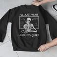I'Ll Just Wait Until It's Quiet Teacher Meme Skeleton For Men Women Men Graphic Sweatshirt, funny design I'Ll Just Wait Until It's Quiet Teacher Meme Skeleton For Men Women Men Graphic Sweatshirt, funny design