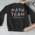 Math Team I'Ll Be There For You Math Teacher Math Squad Men Graphic Sweatshirt, funny design Math Team I'Ll Be There For You Math Teacher Math Squad Men Graphic Sweatshirt, funny design
