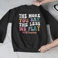 The More You Say The Less We Play PE Teacher Men Women Men Graphic Sweatshirt, Pe Teacher Gifts, funny design The More You Say The Less We Play PE Teacher Men Women Men Graphic Sweatshirt, Pe Teacher Gifts, funny design