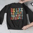 Be Like Subtraction And Make A Difference Math Teacher Women Men Graphic Sweatshirt, funny design Be Like Subtraction And Make A Difference Math Teacher Women Men Graphic Sweatshirt, funny design