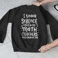 I Teach Science Because Math Teachers Need Heroes Too Men Graphic Sweatshirt, Science Teacher Gifts, funny design I Teach Science Because Math Teachers Need Heroes Too Men Graphic Sweatshirt, Science Teacher Gifts, funny design