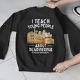I Teach Young People About Dead People History Teachers Men Graphic Sweatshirt, History Teacher Gifts, funny design I Teach Young People About Dead People History Teachers Men Graphic Sweatshirt, History Teacher Gifts, funny design