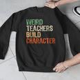 Weird Teachers Build Character Teacher Appreciation Week Day Men Graphic Sweatshirt, funny design Weird Teachers Build Character Teacher Appreciation Week Day Men Graphic Sweatshirt, funny design