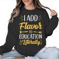 I Add Flavor To Education Literally Culinary Arts Teacher Women Crewneck Sweatshirt, trending gift