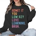 Admit It You Low Key Love Learning Bruh Teachers Women Women Crewneck Sweatshirt, trending gift