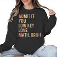 Admit It You Low Key Love Math Bruh Math Teacher Women Crewneck Sweatshirt, trending gift Admit It You Low Key Love Math Bruh Math Teacher Women Crewneck Sweatshirt, trending gift