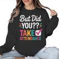 But Did You Take Attendance Teacher Back To School Women Crewneck Sweatshirt, trending gift But Did You Take Attendance Teacher Back To School Women Crewneck Sweatshirt, trending gift