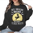 My Broom Broke So Now I Teach Math Teacher Halloween Costume For Men Women Women Crewneck Sweatshirt, trending gift My Broom Broke So Now I Teach Math Teacher Halloween Costume For Men Women Women Crewneck Sweatshirt, trending gift