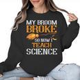 My Broom Broke So Now I Teach Science Teacher Halloween Women Crewneck Sweatshirt, Science Teacher Gifts, trending gift
