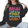 Bruh Did You Even Show Your Work Humorous Math Teacher Women Crewneck Sweatshirt, trending gift Bruh Did You Even Show Your Work Humorous Math Teacher Women Crewneck Sweatshirt, trending gift