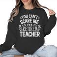 You Can't Scare Me I'm A Retired Teacher Ex-Teacher Teaching Women Crewneck Sweatshirt, trending gift You Can't Scare Me I'm A Retired Teacher Ex-Teacher Teaching Women Crewneck Sweatshirt, trending gift