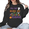 You Cant Scare Me Im A Preschool Teacher Women Crewneck Sweatshirt, trending gift You Cant Scare Me Im A Preschool Teacher Women Crewneck Sweatshirt, trending gift