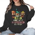 Dinosaurs Didnt Read Look What Happened To Them Teacher Women Crewneck Sweatshirt, trending gift