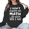I Don't Always Do Math Math Teacher Back To School Women Crewneck Sweatshirt, trending gift I Don't Always Do Math Math Teacher Back To School Women Crewneck Sweatshirt, trending gift