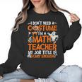 I Don't Need A Costume I'm Math Teacher Costume Halloween Men Women Women Crewneck Sweatshirt, trending gift I Don't Need A Costume I'm Math Teacher Costume Halloween Men Women Women Crewneck Sweatshirt, trending gift