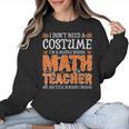 I Don’t Need a Costume Middle School Math Teacher Halloween Women Crewneck Sweatshirt, trending gift