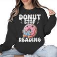 Donut Stop Reading Kawaii Teacher Preschool Kindergarten Women Crewneck Sweatshirt, trending gift Donut Stop Reading Kawaii Teacher Preschool Kindergarten Women Crewneck Sweatshirt, trending gift