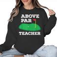 Golf Pun Above Par Teacher School Golfing Men & Women Women Crewneck Sweatshirt, trending gift