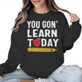 You Gon' Learn Today First Day Of School Teacher Men Women Kids Women Crewneck Sweatshirt, trending gift
