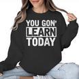 You Gon Learn Today Teacher Teaching Women Crewneck Sweatshirt, trending gift