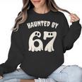 Haunted By 67 Teacher Halloween 6 7 Shirt Women Crewneck Sweatshirt, trending gift Haunted By 67 Teacher Halloween 6 7 Shirt Women Crewneck Sweatshirt, trending gift