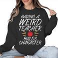 Having a Weird Teacher Builds Character School Teacher Women Crewneck Sweatshirt, trending gift