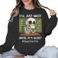 I'Ll Just Wait Until It's Quiet Sarcastic Teacher Women Crewneck Sweatshirt, trending gift I'Ll Just Wait Until It's Quiet Sarcastic Teacher Women Crewneck Sweatshirt, trending gift