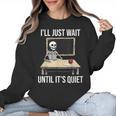 I'Ll Just Wait Until It's Quiet Skeleton Teacher Halloween Women Crewneck Sweatshirt, trending gift I'Ll Just Wait Until It's Quiet Skeleton Teacher Halloween Women Crewneck Sweatshirt, trending gift