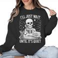 I'Ll Wait Until It's Quiet Tshirt Skeleton Teacher Halloween Women Crewneck Sweatshirt, trending gift I'Ll Wait Until It's Quiet Tshirt Skeleton Teacher Halloween Women Crewneck Sweatshirt, trending gift