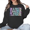 Math Teacher Im a Math Teacher Of Course I Have Problems Women Crewneck Sweatshirt, trending gift Math Teacher Im a Math Teacher Of Course I Have Problems Women Crewneck Sweatshirt, trending gift