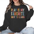 Play Is My Favorite Way To Learn Special Education Teacher Women Crewneck Sweatshirt, trending gift Play Is My Favorite Way To Learn Special Education Teacher Women Crewneck Sweatshirt, trending gift