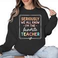 Seriously We All Know I'm The Favorite Teacher Teacher Women Crewneck Sweatshirt, trending gift