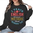 I Teach English Because Math Teachers Need Heroes Too Women Crewneck Sweatshirt, English Teacher Gifts, trending gift