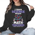 I Teach Science Because Math Teachers Need Heroes Too Women Crewneck Sweatshirt, Science Teacher Gifts, trending gift I Teach Science Because Math Teachers Need Heroes Too Women Crewneck Sweatshirt, Science Teacher Gifts, trending gift