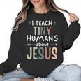 I Teach Tiny Humans About Jesus Teacher Sunday School Faith Women Crewneck Sweatshirt, trending gift