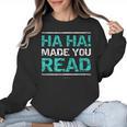 Teacher T Shirts Ha Ha Made You Read Shirt Women Crewneck Sweatshirt, trending gift Teacher T Shirts Ha Ha Made You Read Shirt Women Crewneck Sweatshirt, trending gift