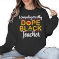 Unapologetic Dope Teacher African American Melanin Women Crewneck Sweatshirt, trending gift