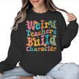 Vintage Teacher Sayings Weird Teachers Build Character For Men Women Women Crewneck Sweatshirt, trending gift