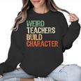 Weird Teachers Build Character Teacher Appreciation Week Day Women Crewneck Sweatshirt, trending gift Weird Teachers Build Character Teacher Appreciation Week Day Women Crewneck Sweatshirt, trending gift