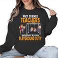 Why Science Teachers Should Not Be Given Playground Duty For Men Women Women Crewneck Sweatshirt, Science Teacher Gifts, trending gift