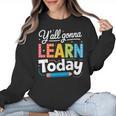 Y'All Gonna Learn Today Back To School First Day Teacher Women Crewneck Sweatshirt, trending gift