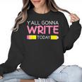 Y'All Gonna Write Today Writing Teacher English Teacher Joke Women Crewneck Sweatshirt, Writing Teacher Gifts, English Teacher Gifts, trending gift