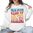 Dear Math Grow Up And Solve Your Own Problems Teens Teacher Women Crewneck Sweatshirt, trending gift