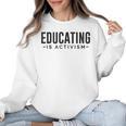 Educating Is Activism Feminist Social Justice Teacher For Men Women Women Crewneck Sweatshirt, trending gift